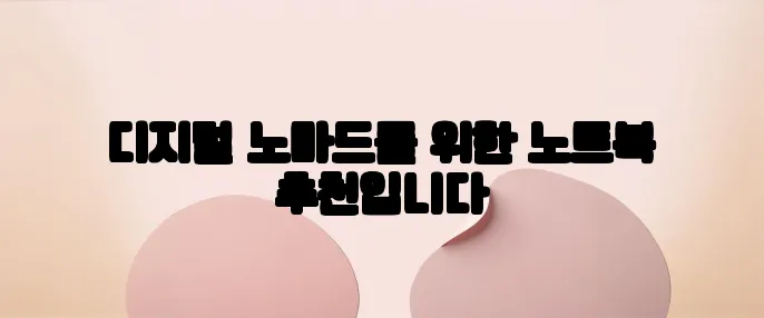 디지털 노마드를 위한 노트북 추천입니다
