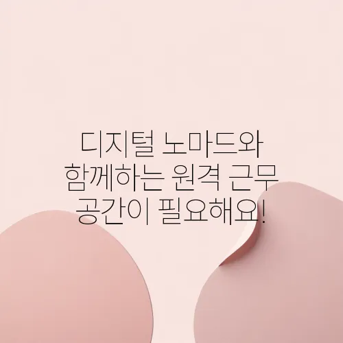 디지털 노마드와 함께하는 원격 근무 공간이 필요해요!