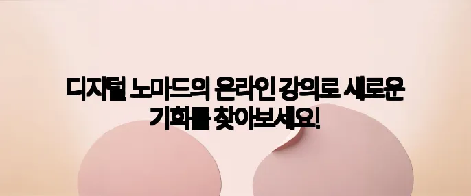 디지털 노마드의 온라인 강의로 새로운 기회를 찾아보세요!