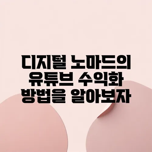 디지털 노마드의 유튜브 수익화 방법을 알아보자